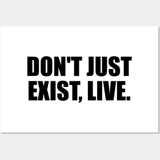 Don't just exist, live. Posters and Art